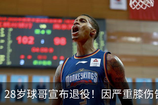 28岁球哥宣布退役！因严重膝伤告别NBA 直言从未达到巅峰太难受